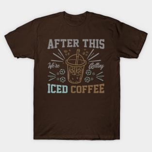 after this We're Getting Iced Coffee iced Coffee Lover Chilling with Cold Brew Vibes T-Shirt